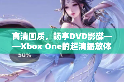 高清画质，畅享DVD影碟——Xbox One的超清播放体验