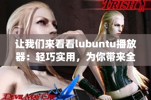 让我们来看看lubuntu播放器：轻巧实用，为你带来全新影音体验(1)