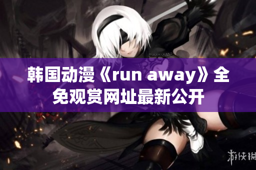 韩国动漫《run away》全免观赏网址最新公开