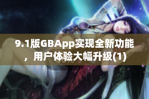 9.1版GBApp实现全新功能，用户体验大幅升级(1)