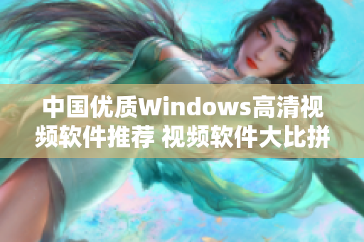 中国优质Windows高清视频软件推荐 视频软件大比拼