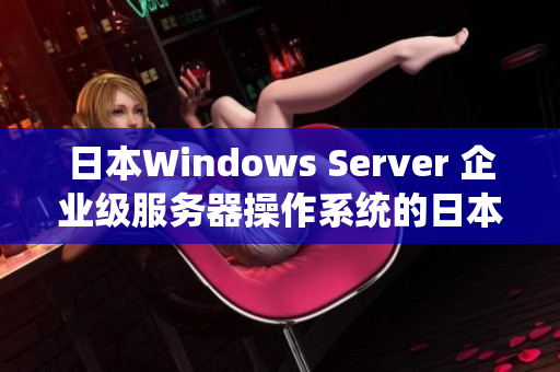 日本Windows Server 企业级服务器操作系统的日本市场影响力