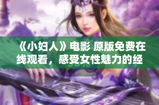 《小妇人》电影 原版免费在线观看，感受女性魅力的经典之作