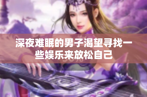 深夜难眠的男子渴望寻找一些娱乐来放松自己