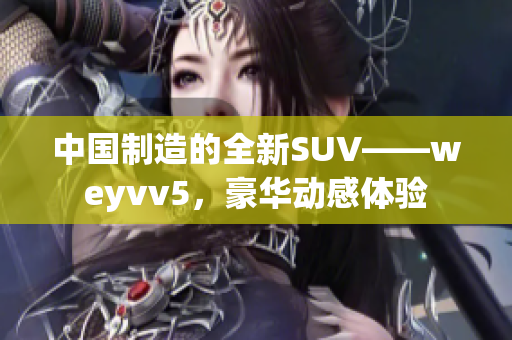 中国制造的全新SUV——weyvv5，豪华动感体验