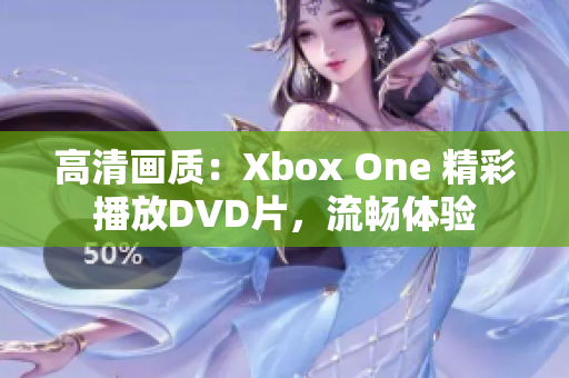 高清画质：Xbox One 精彩播放DVD片，流畅体验