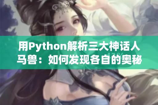 用Python解析三大神话人马兽：如何发现各自的奥秘