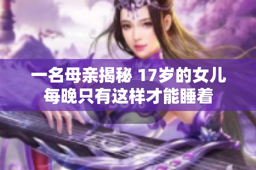 一名母亲揭秘 17岁的女儿每晚只有这样才能睡着