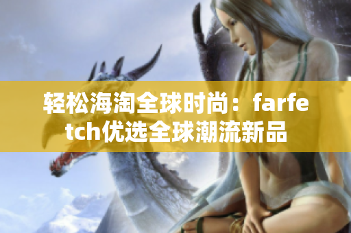 轻松海淘全球时尚：farfetch优选全球潮流新品