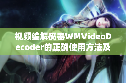 视频编解码器WMVideoDecoder的正确使用方法及故障排除(1)