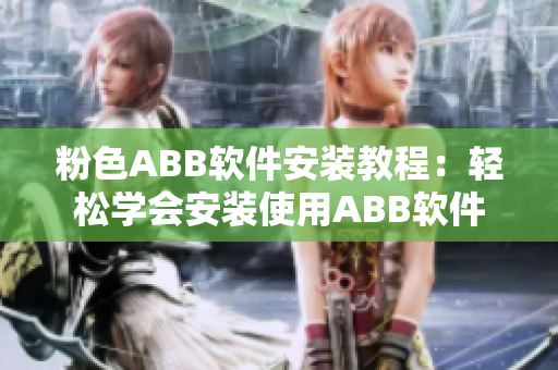 粉色ABB软件安装教程：轻松学会安装使用ABB软件