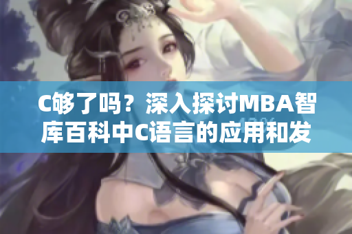 C够了吗？深入探讨MBA智库百科中C语言的应用和发展