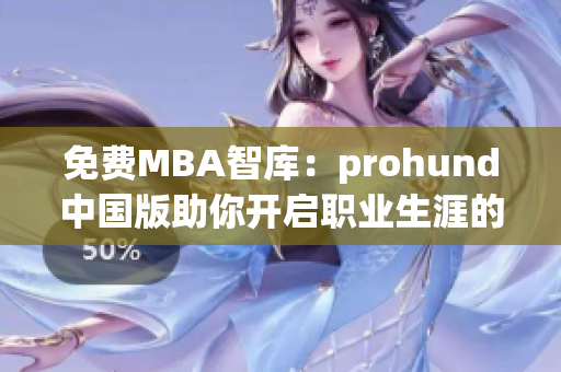 免费MBA智库：prohund中国版助你开启职业生涯的新征程(1)