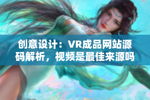 创意设计：VR成品网站源码解析，视频是最佳来源吗？