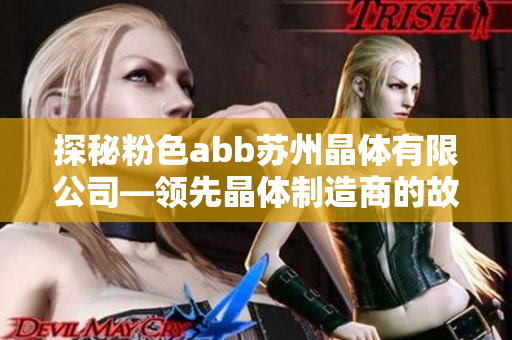 探秘粉色abb苏州晶体有限公司—领先晶体制造商的故事