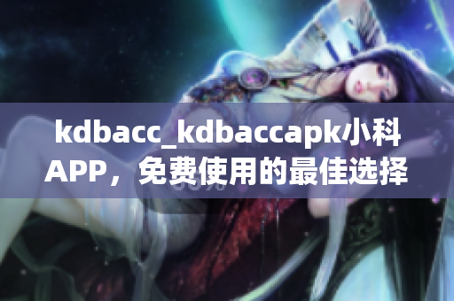 kdbacc_kdbaccapk小科APP，免费使用的最佳选择