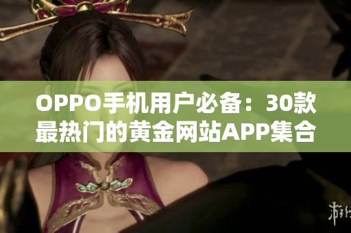 OPPO手机用户必备：30款最热门的黄金网站APP集合