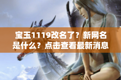 宝玉1119改名了？新网名是什么？点击查看最新消息！(1)