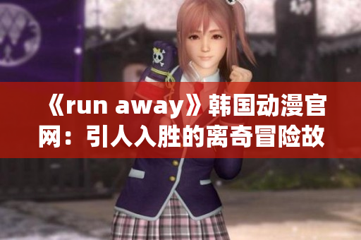 《run away》韩国动漫官网：引人入胜的离奇冒险故事