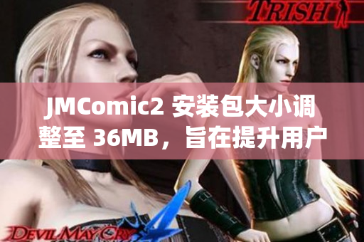 JMComic2 安装包大小调整至 36MB，旨在提升用户体验