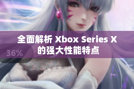 全面解析 Xbox Series X 的强大性能特点