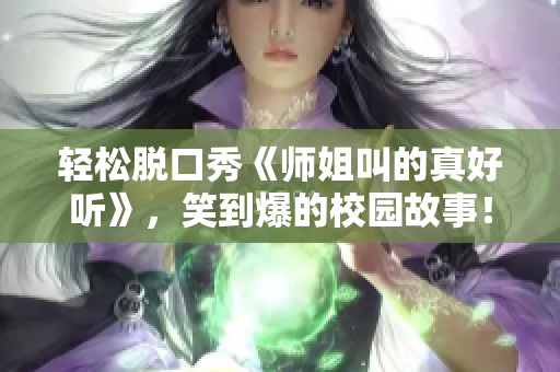 轻松脱口秀《师姐叫的真好听》，笑到爆的校园故事！