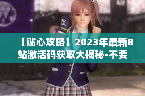 【贴心攻略】2023年最新B站激活码获取大揭秘-不要错过！(1)