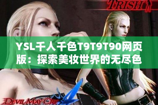 YSL千人千色T9T9T90网页版：探索美妆世界的无尽色彩盛宴