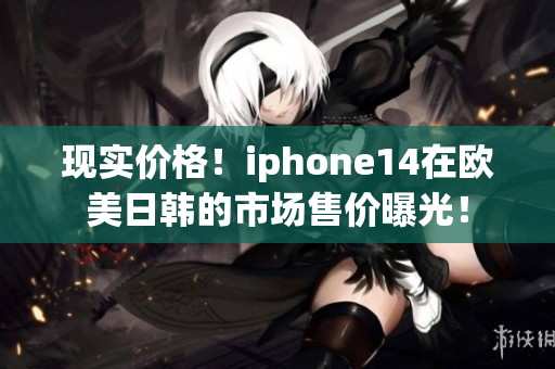 现实价格！iphone14在欧美日韩的市场售价曝光！