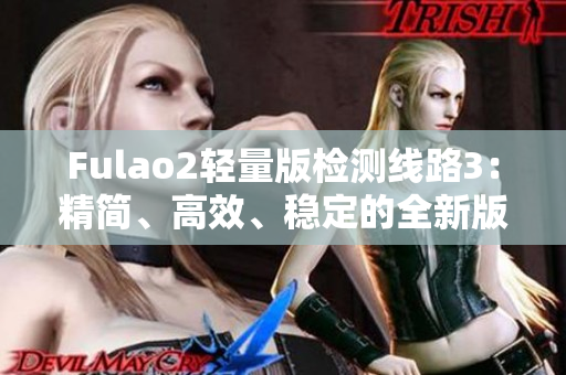 Fulao2轻量版检测线路3：精简、高效、稳定的全新版本！