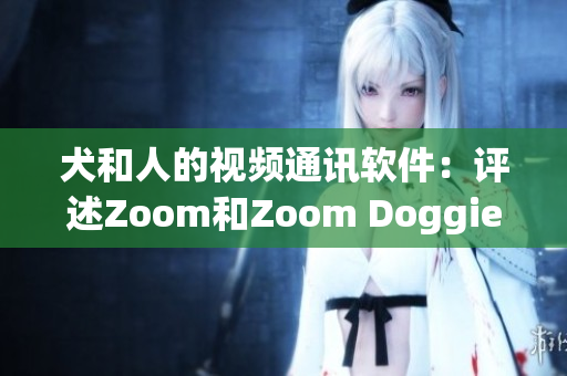 犬和人的视频通讯软件：评述Zoom和Zoom Doggie(1)