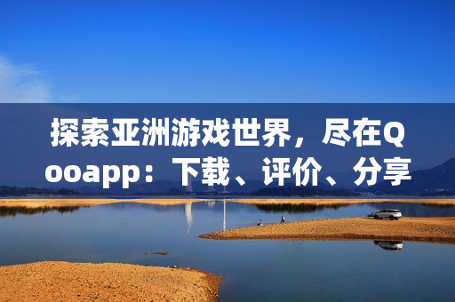 探索亚洲游戏世界，尽在Qooapp：下载、评价、分享游戏