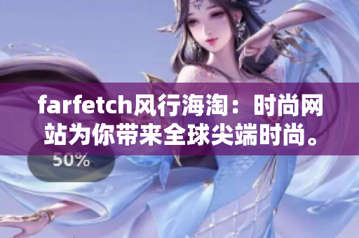 farfetch风行海淘：时尚网站为你带来全球尖端时尚。