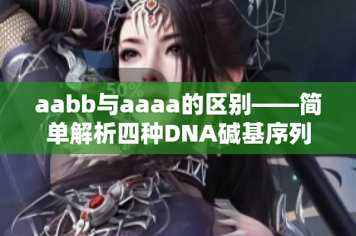 aabb与aaaa的区别——简单解析四种DNA碱基序列