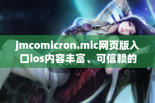 jmcomicron.mic网页版入口ios内容丰富、可信赖的阅读平台(1)