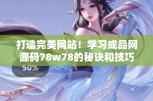 打造完美网站！学习成品网源码78w78的秘诀和技巧