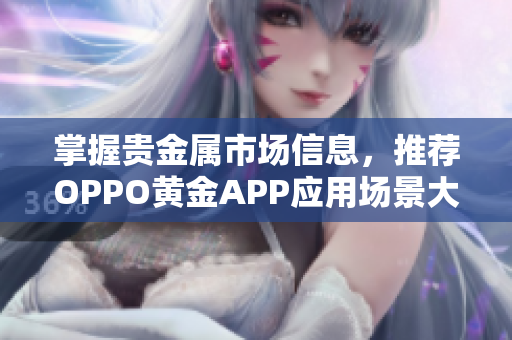 掌握贵金属市场信息，推荐OPPO黄金APP应用场景大集合