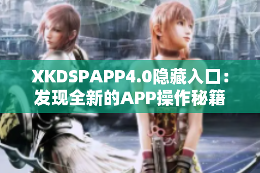 XKDSPAPP4.0隐藏入口：发现全新的APP操作秘籍