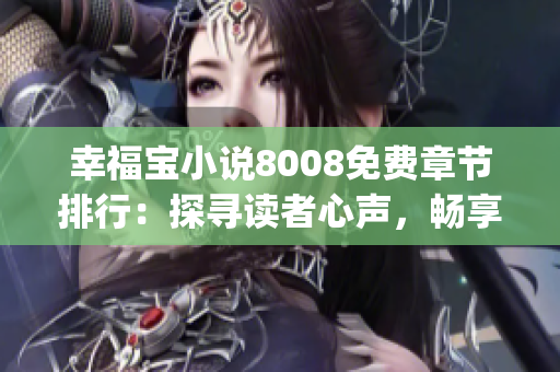 幸福宝小说8008免费章节排行：探寻读者心声，畅享精彩故事！(1)