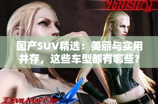 国产SUV精选：美丽与实用并存，这些车型都有哪些？