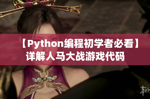 【Python编程初学者必看】详解人马大战游戏代码