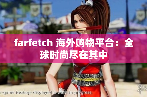 farfetch 海外购物平台：全球时尚尽在其中