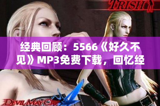 经典回顾：5566《好久不见》MP3免费下载，回忆经典流行音乐