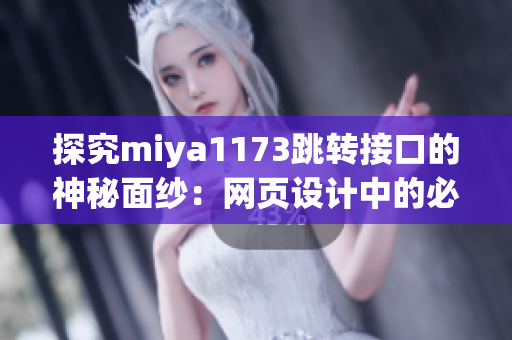 探究miya1173跳转接口的神秘面纱：网页设计中的必要技巧