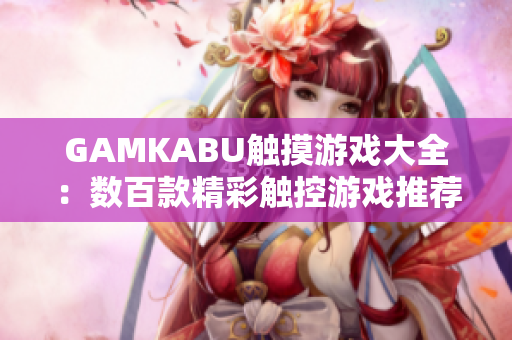 GAMKABU触摸游戏大全：数百款精彩触控游戏推荐汇总