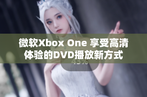 微软Xbox One 享受高清体验的DVD播放新方式