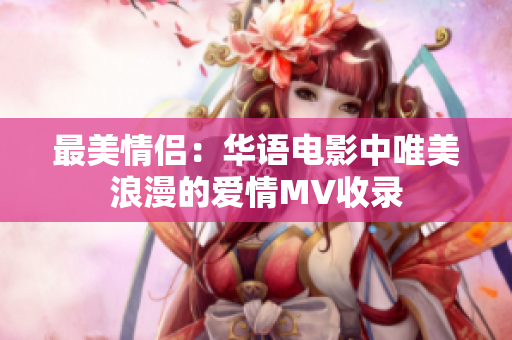 最美情侣：华语电影中唯美浪漫的爱情MV收录