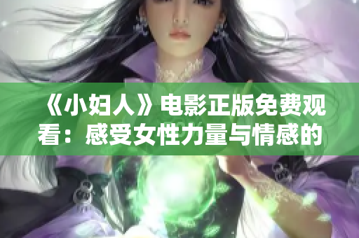 《小妇人》电影正版免费观看：感受女性力量与情感的温馨之作