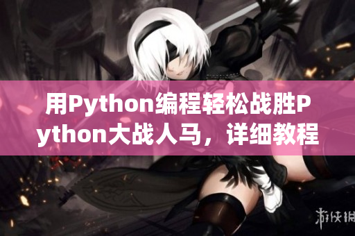 用Python编程轻松战胜Python大战人马，详细教程。