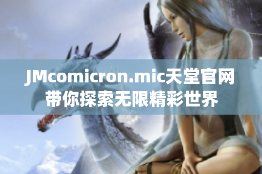 JMcomicron.mic天堂官网带你探索无限精彩世界